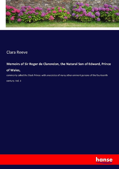 Memoirs of Sir Roger de Clarendon, the Natural Son of Edward, Prince of Wales,: commonly called the Black Prince: with anecdotes of many other eminent persons of the fourteenth century. Vol. 3