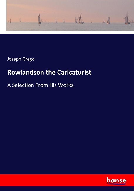 Rowlandson the Caricaturist: A Selection From His Works