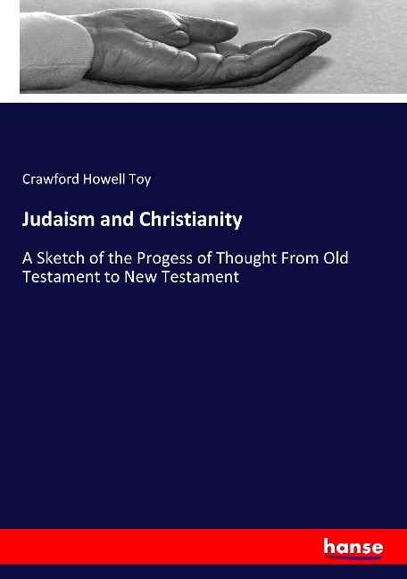 Judaism and Christianity: A Sketch of the Progess of Thought From Old Testament to New Testament