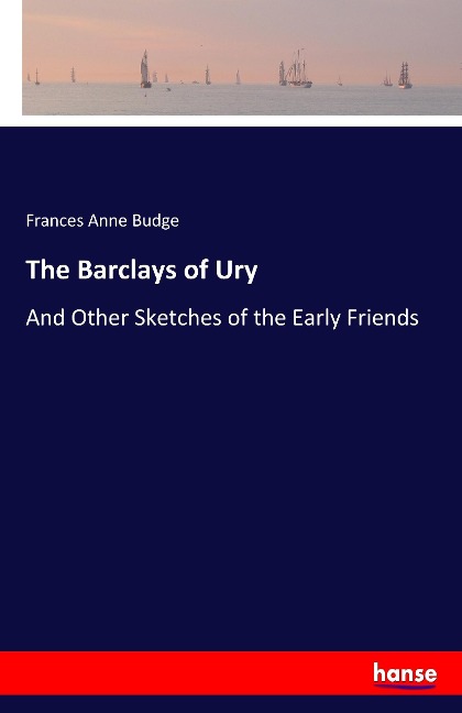 The Barclays of Ury: And Other Sketches of the Early Friends