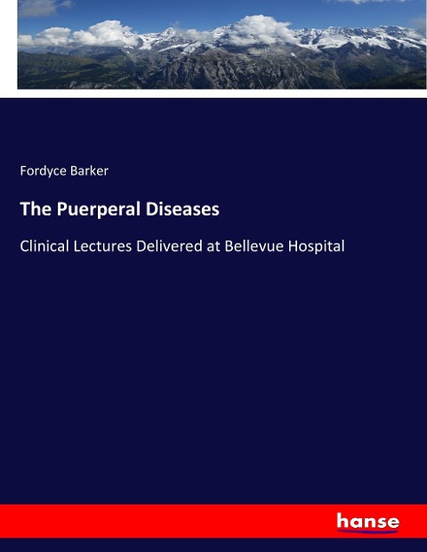 The Puerperal Diseases: Clinical Lectures Delivered at Bellevue Hospital