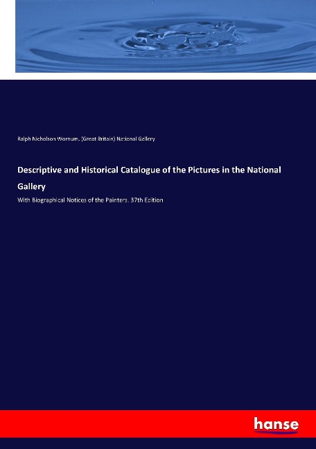 Descriptive and Historical Catalogue of the Pictures in the National Gallery: With Biographical Notices of the Painters. 37th Edition
