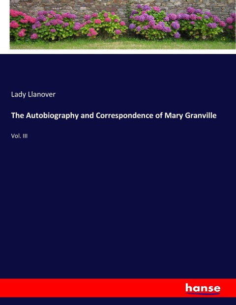 The Autobiography and Correspondence of Mary Granville: Vol. III