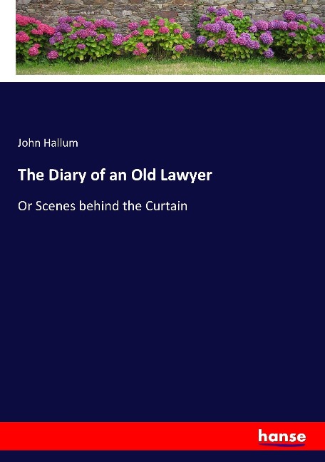 The Diary of an Old Lawyer: Or Scenes behind the Curtain