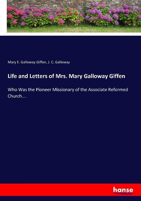 Life and Letters of Mrs. Mary Galloway Giffen: Who Was the Pioneer Missionary of the Associate Reformed Church....