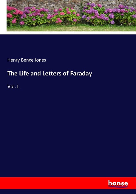The Life and Letters of Faraday: Vol. I.