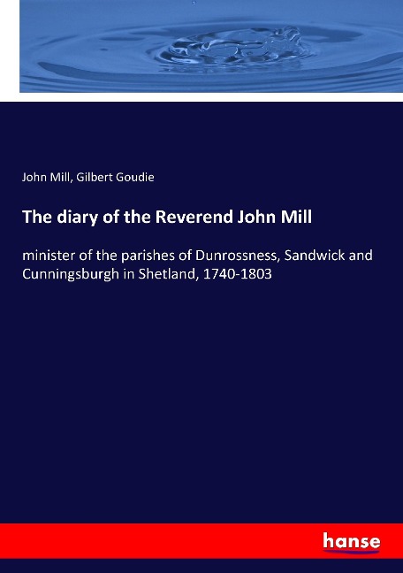 The diary of the Reverend John Mill: minister of the parishes of Dunrossness, Sandwick and Cunningsburgh in Shetland, 1740-1803