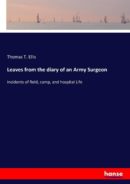 Leaves from the diary of an Army Surgeon: Incidents of field, camp, and hospital Life