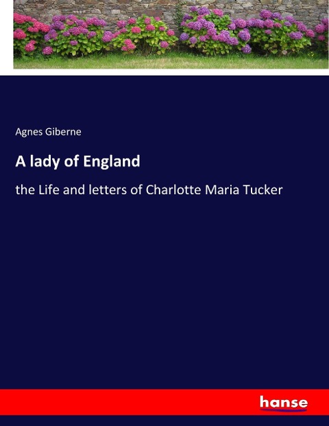 A lady of England: the Life and letters of Charlotte Maria Tucker