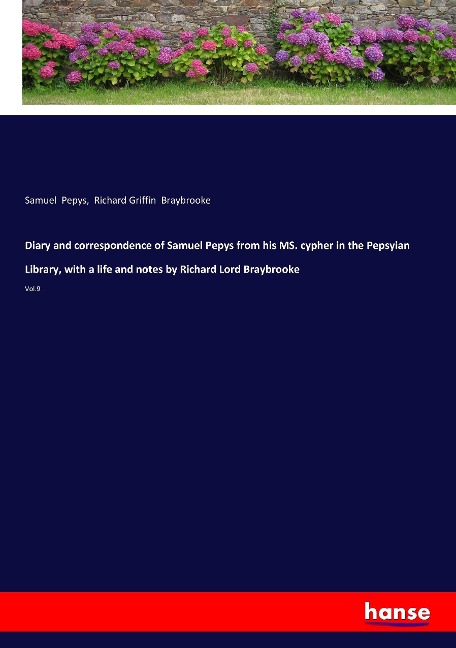 Diary and correspondence of Samuel Pepys from his MS. cypher in the Pepsyian Library, with a life and notes by Richard Lord Braybrooke: Vol.9
