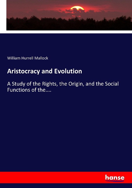 Aristocracy and Evolution: A Study of the Rights, the Origin, and the Social Functions of the....