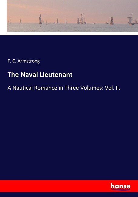 The Naval Lieutenant: A Nautical Romance in Three Volumes: Vol. II.