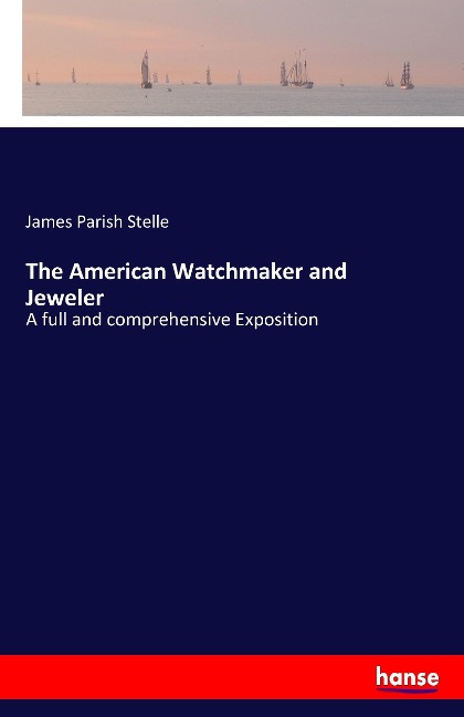 The American Watchmaker and Jeweler: A full and comprehensive Exposition