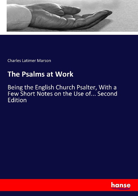 The Psalms at Work: Being the English Church Psalter, With a Few Short Notes on the Use of... Second Edition