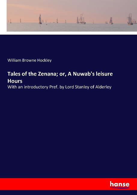 Tales of the Zenana; or, A Nuwabs leisure Hours: With an introductory Pref. by Lord Stanley of Alderley