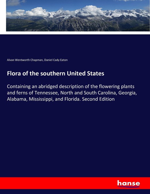 Flora of the southern United States: Containing an abridged description of the flowering plants and ferns of Tennessee, North and South Carolina, Georgia, Alabama, Mississippi, and Florida. Second Edition