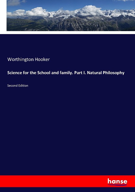 Science for the School and family. Part I. Natural Philosophy: Second Edition