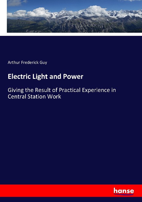 Electric Light and Power: Giving the Result of Practical Experience in Central Station Work