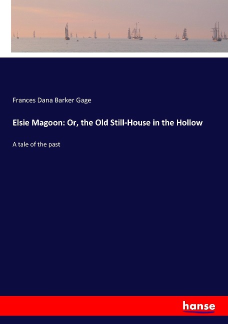 Elsie Magoon: Or, the Old Still-House in the Hollow: A tale of the past