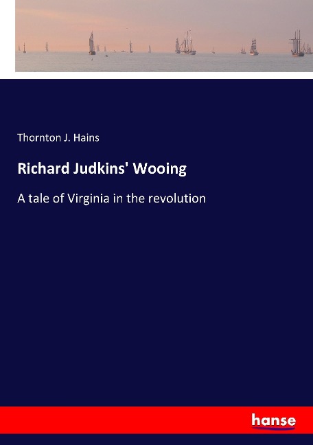 Richard Judkins Wooing: A tale of Virginia in the revolution