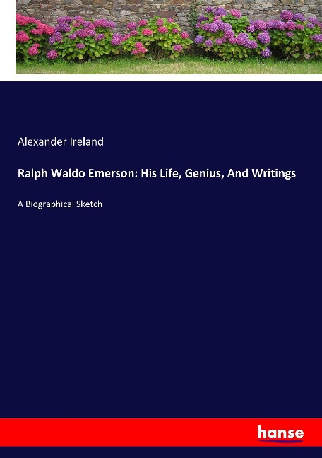Ralph Waldo Emerson: His Life, Genius, And Writings: A Biographical Sketch