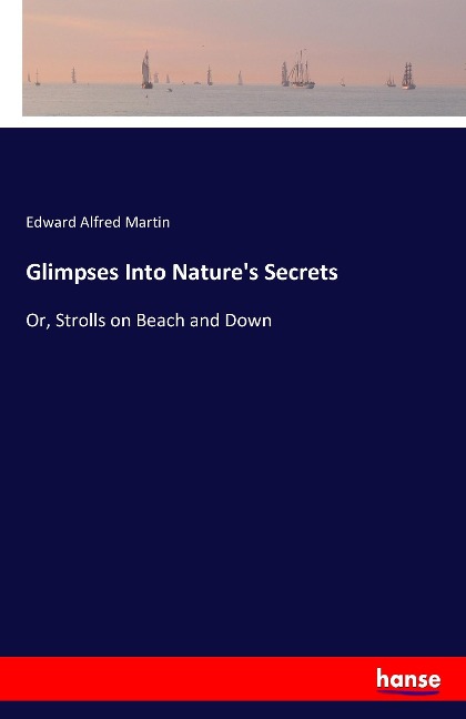 Glimpses Into Natures Secrets: Or, Strolls on Beach and Down