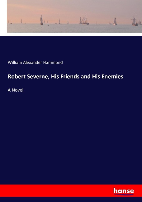 Robert Severne, His Friends and His Enemies: A Novel