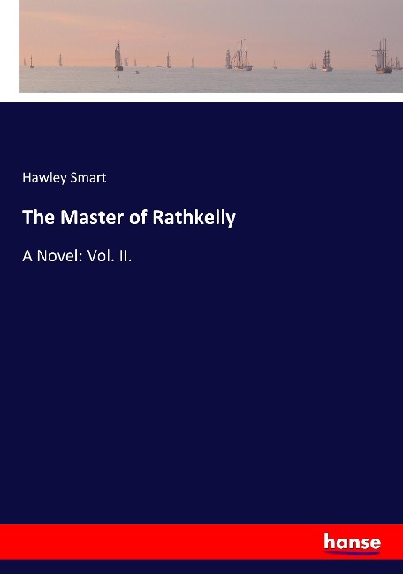 The Master of Rathkelly: A Novel: Vol. II.