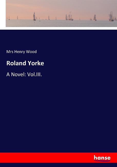 Roland Yorke: A Novel: Vol.III.