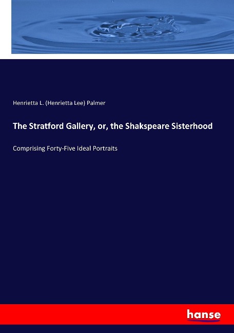 The Stratford Gallery, or, the Shakspeare Sisterhood: Comprising Forty-Five Ideal Portraits