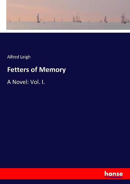 Fetters of Memory: A Novel: Vol. I.