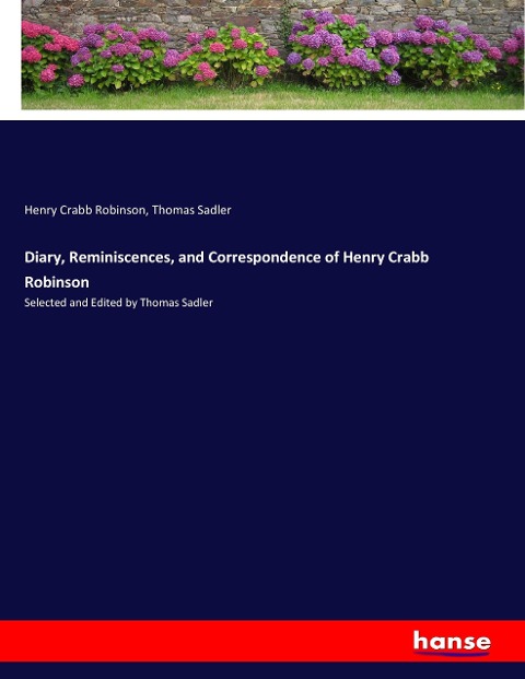 Diary, Reminiscences, and Correspondence of Henry Crabb Robinson: Selected and Edited by Thomas Sadler