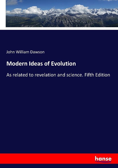 Modern Ideas of Evolution: As related to revelation and science. Fifth Edition
