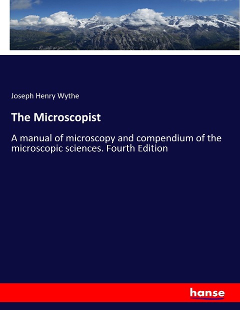 The Microscopist: A manual of microscopy and compendium of the microscopic sciences. Fourth Edition