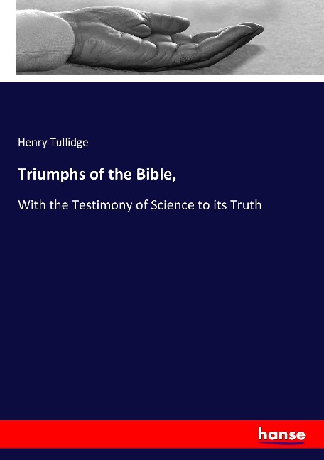 Triumphs of the Bible,: With the Testimony of Science to its Truth