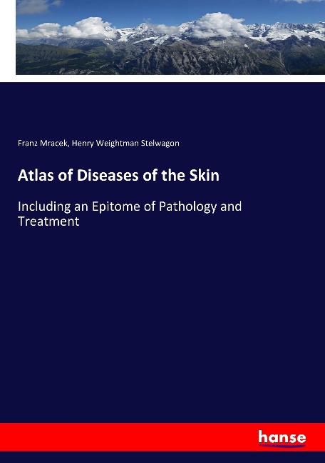 Atlas of Diseases of the Skin: Including an Epitome of Pathology and Treatment