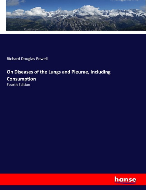 On Diseases of the Lungs and Pleurae, Including Consumption: Fourth Edition
