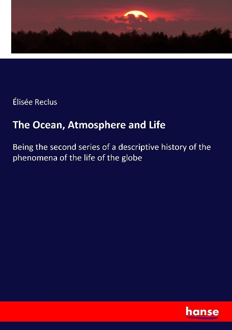 The Ocean, Atmosphere and Life: Being the second series of a descriptive history of the phenomena of the life of the globe