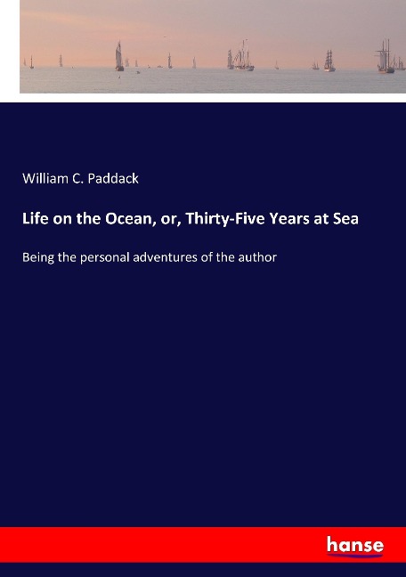 Life on the Ocean, or, Thirty-Five Years at Sea: Being the personal adventures of the author