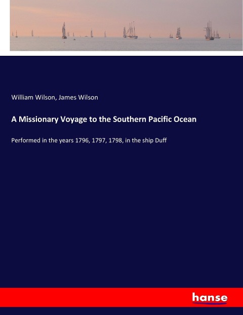 A Missionary Voyage to the Southern Pacific Ocean: Performed in the years 1796, 1797, 1798, in the ship Duff