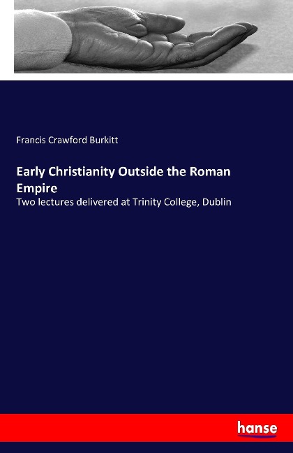 Early Christianity Outside the Roman Empire: Two lectures delivered at Trinity College, Dublin
