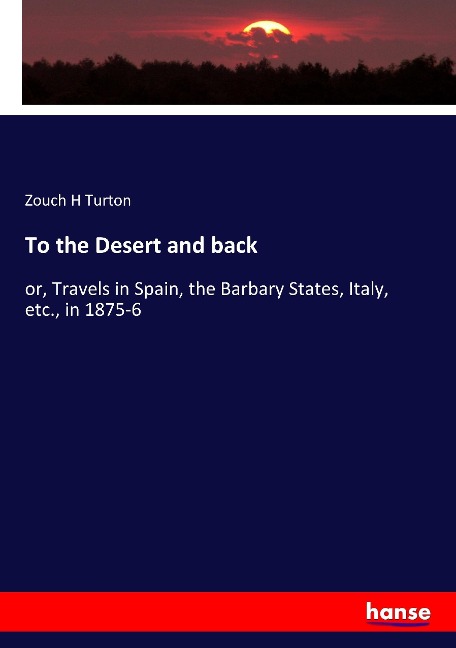To the Desert and back: or, Travels in Spain, the Barbary States, Italy, etc., in 1875-6