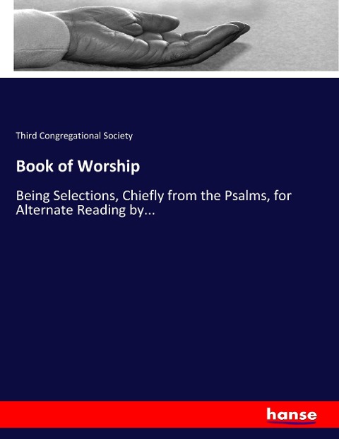 Book of Worship: Being Selections, Chiefly from the Psalms, for Alternate Reading by...