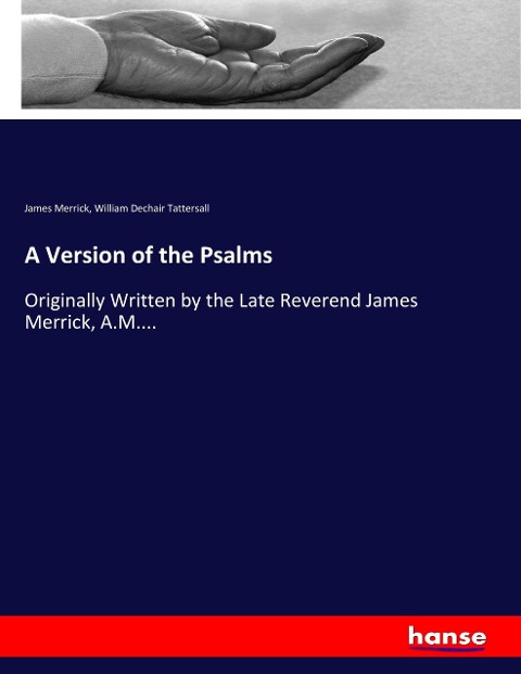 A Version of the Psalms: Originally Written by the Late Reverend James Merrick, A.M....