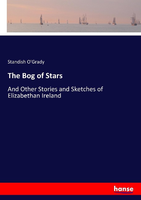The Bog of Stars: And Other Stories and Sketches of Elizabethan Ireland