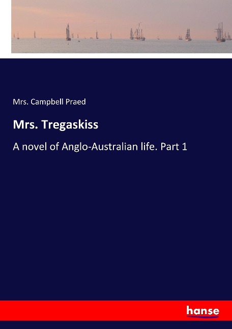 Mrs. Tregaskiss: A novel of Anglo-Australian life. Part 1