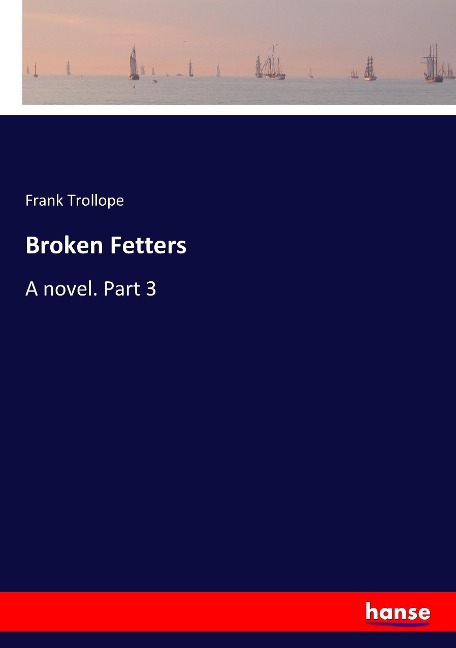 Broken Fetters: A novel. Part 3