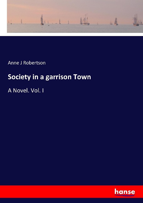 Society in a garrison Town: A Novel. Vol. I