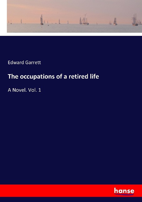 The occupations of a retired life: A Novel. Vol. 1