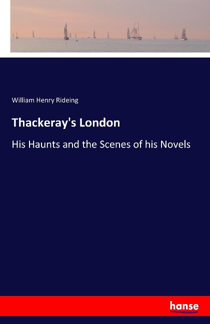 Thackerays London: His Haunts and the Scenes of his Novels